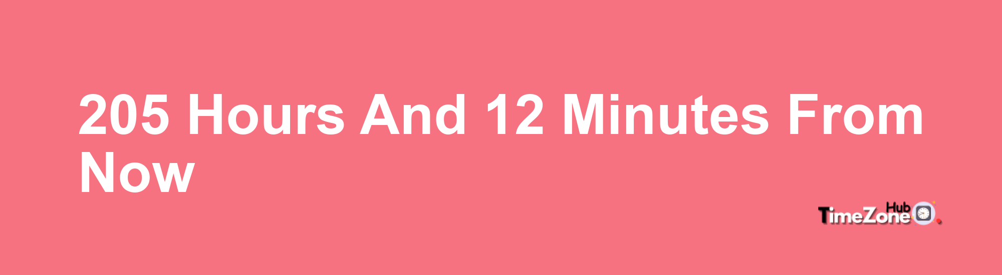 205 Hours and 12 Minutes From Now